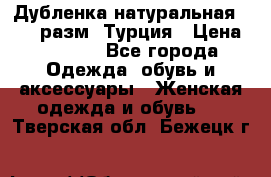 Дубленка натуральная 50-52 разм. Турция › Цена ­ 3 000 - Все города Одежда, обувь и аксессуары » Женская одежда и обувь   . Тверская обл.,Бежецк г.